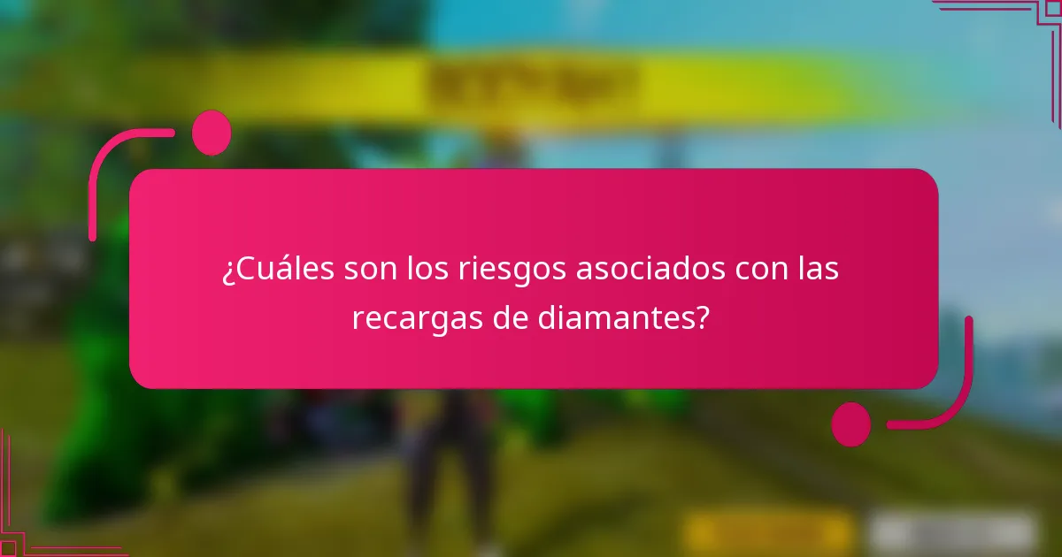 ¿Cuáles son los riesgos asociados con las recargas de diamantes?