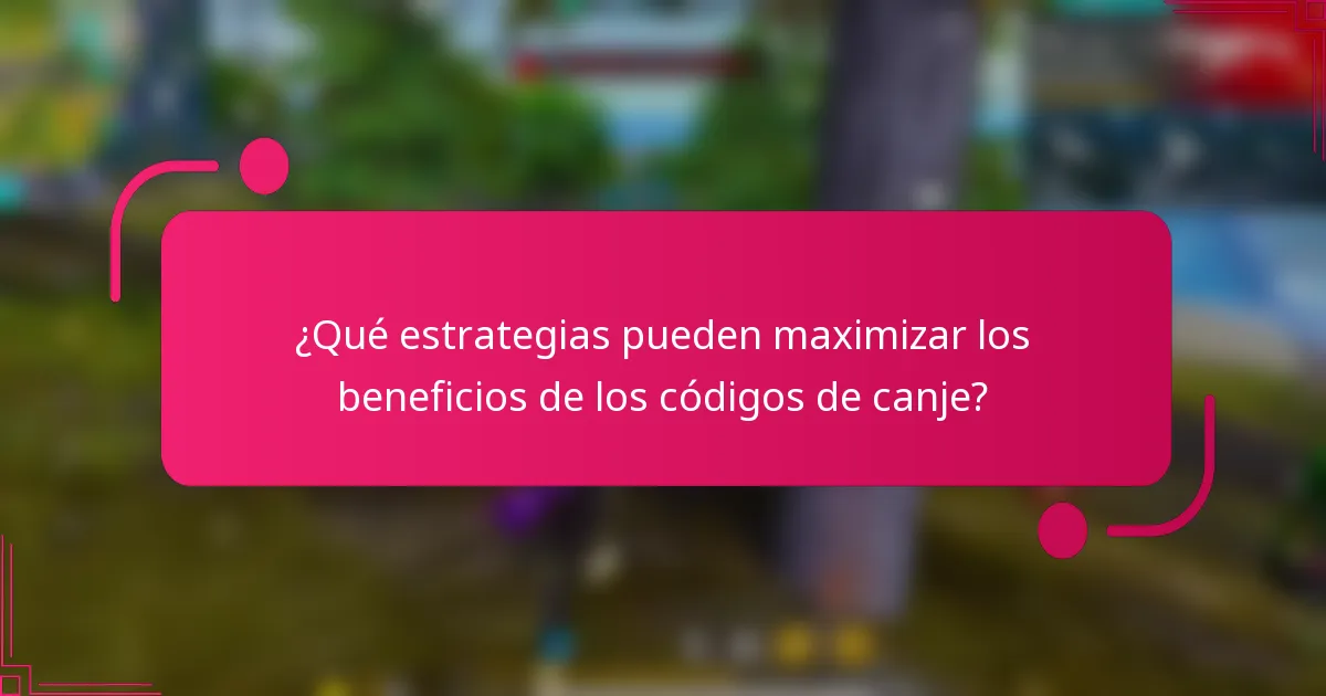 ¿Qué estrategias pueden maximizar los beneficios de los códigos de canje?