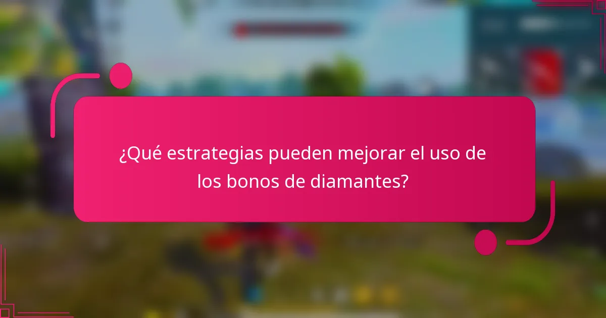 ¿Qué estrategias pueden mejorar el uso de los bonos de diamantes?