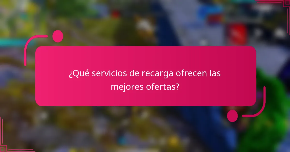 ¿Qué servicios de recarga ofrecen las mejores ofertas?