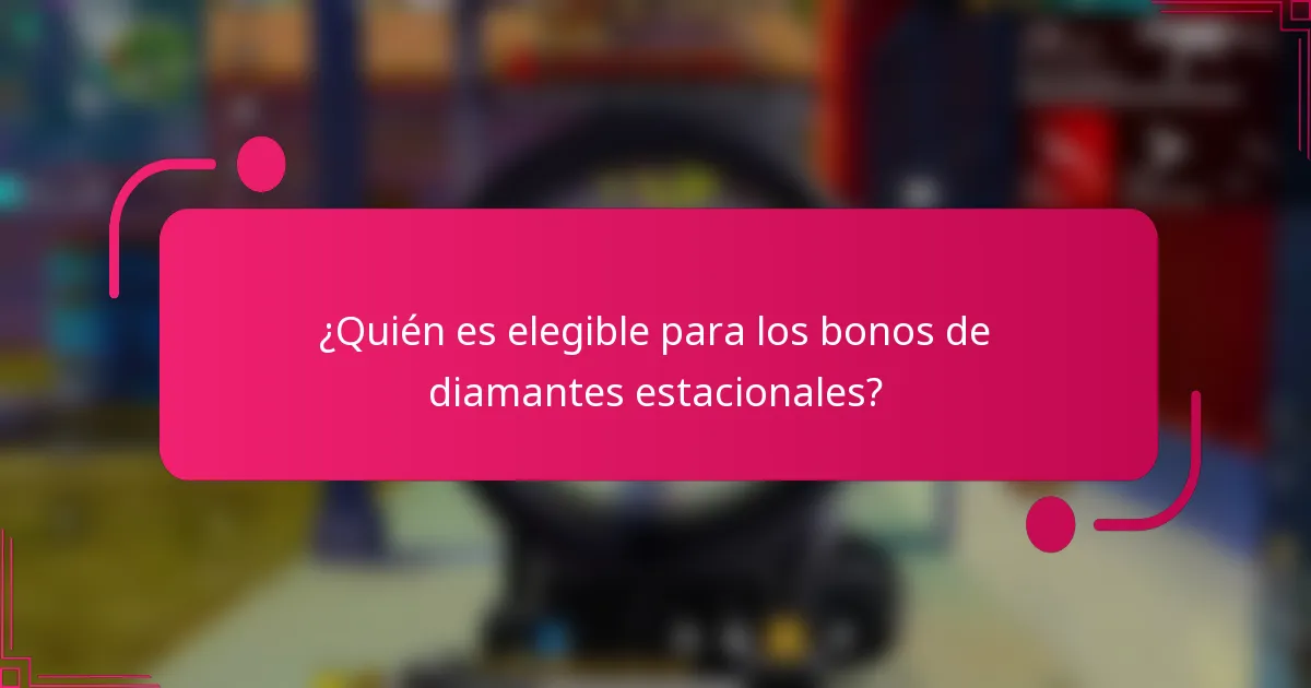 ¿Quién es elegible para los bonos de diamantes estacionales?